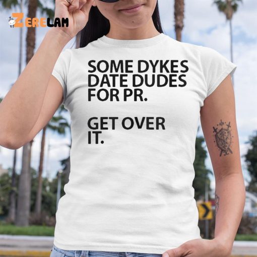 Some Dykes Date Dudes For Pr Get Over IT Shirt