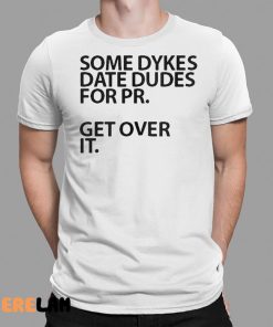 Some Dykes Date Dudes For Pr Get Over IT Shirt 9 1