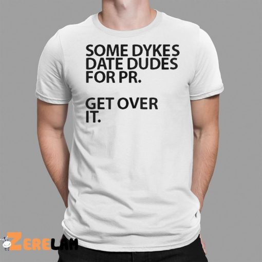 Some Dykes Date Dudes For Pr Get Over IT Shirt