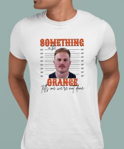 Something In The Orange Tells Me We’re Not Done Zach Bryan Mugshot Shirt