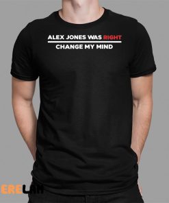 Steven Crowder Alex Jones Was Right Change My Mind Shirt