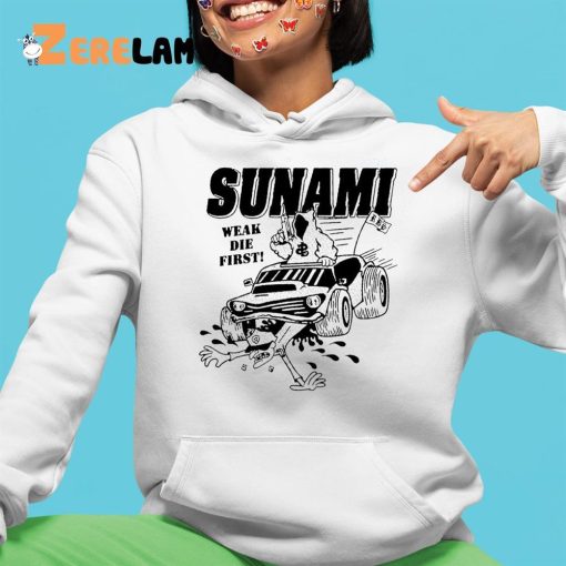 Sunami Run Over Weak Die First Shirt