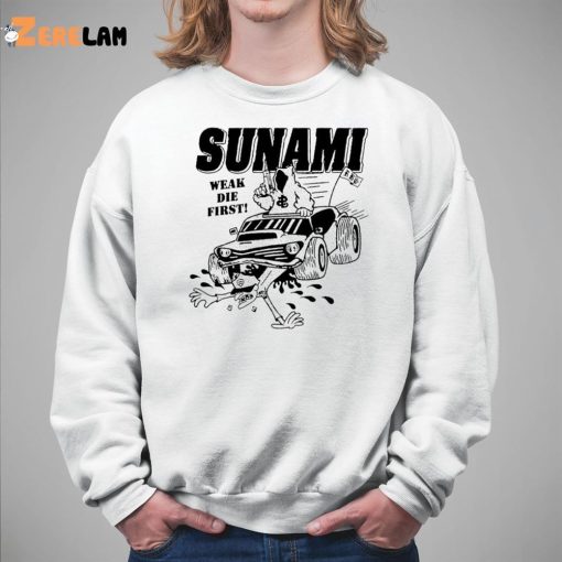 Sunami Run Over Weak Die First Shirt