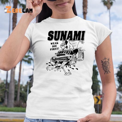 Sunami Run Over Weak Die First Shirt