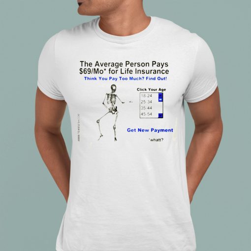 The Average Person Pays 69 Mo For Life Insurance Shirt