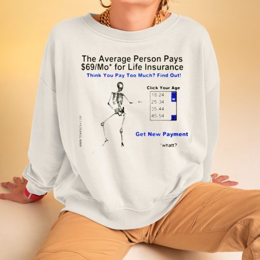 The Average Person Pays 69 Mo For Life Insurance Shirt