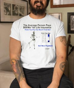 The Average Person Pays 69 Mo For Life Insurance Shirt 8 1