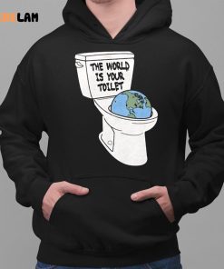 The World Is Your Toilet Shirt 2 1