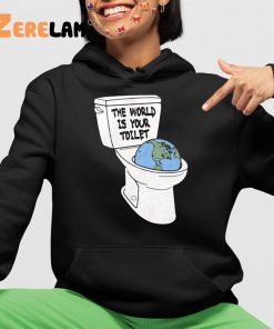 The World Is Your Toilet Shirt 4 1