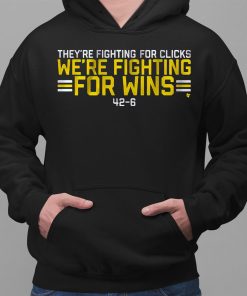 Theyre Fighting For Clicks Were Fighting For Wins Shirt 2 1