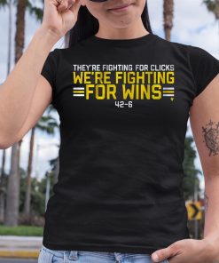 Theyre Fighting For Clicks Were Fighting For Wins Shirt 6 1