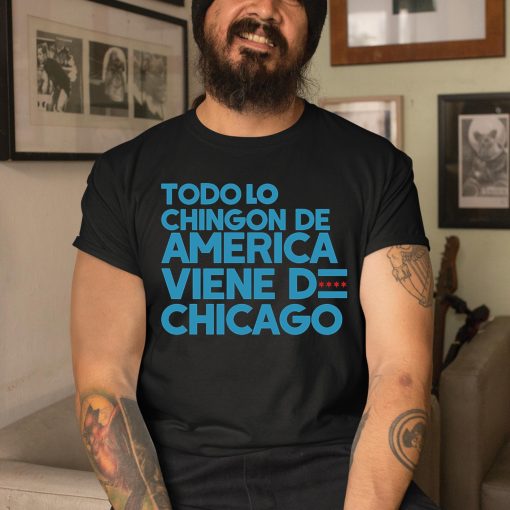 Todo Lo Chingon De America Viene Do Chicago Shirt