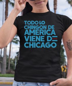 Todo Lo Chingon De America Vin Do Chicago Shirt 6 1