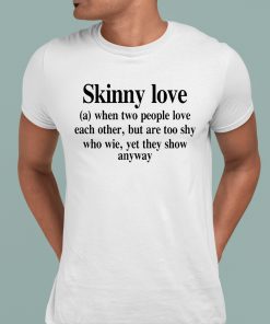 Translatedtees Skinny Love When Two People Love Each Other But Are Too Shy Who Wie Yet They Show Anyway Shirt 1 1