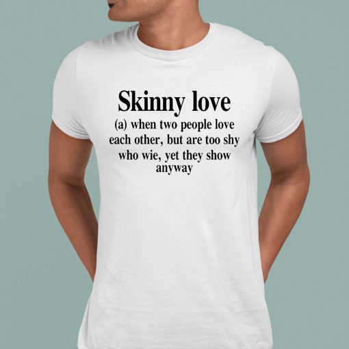 Translatedtees Skinny Love When Two People Love Each Other But Are Too Shy Who Wie Yet They Show Anyway Shirt