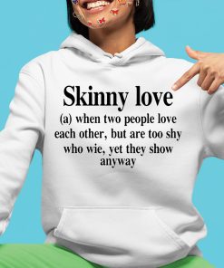 Translatedtees Skinny Love When Two People Love Each Other But Are Too Shy Who Wie Yet They Show Anyway Shirt 4 1