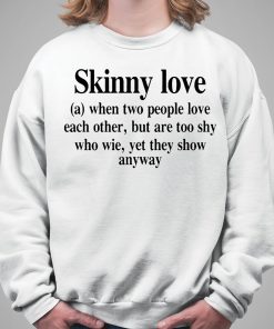 Translatedtees Skinny Love When Two People Love Each Other But Are Too Shy Who Wie Yet They Show Anyway Shirt 5 1