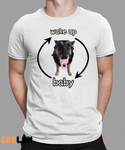 Wake Up Baby Cringey Shirt Dog