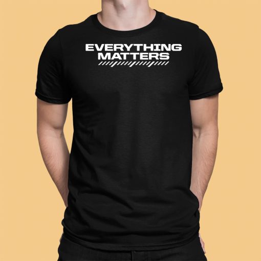 Win03 Everything Matters Shirt