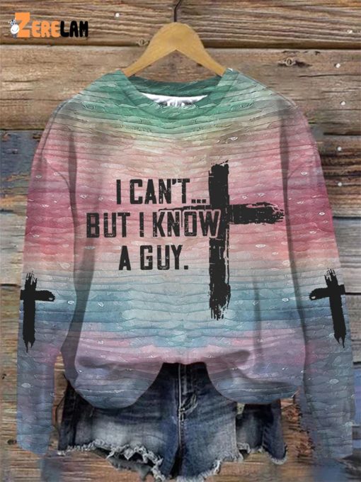Women’s I can’t but I know a guy Faith Sweatshirt