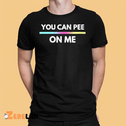 You Can Pee On Me Shirt