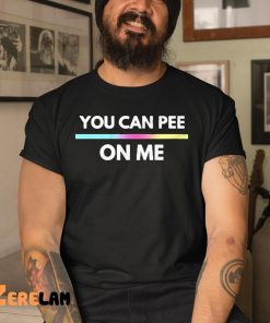 You Can Pee On Me Shirt 3 1