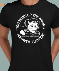 You Woke Up The Wrong Pawtrick Meowhomes Meower Fluffer Shirt 1 1
