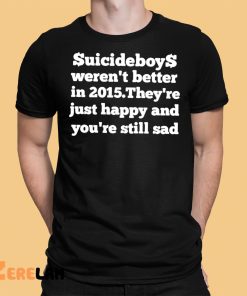 $uicideboy$ Weren’t Better In 2015 They’re Just Happy And You’re Still Sad Shirt