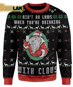 Aint No Laws When You’re Drinking With Claus Ugly Sweater