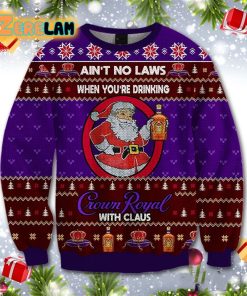 Ain’t No Laws When You Drink Crown Royal With Claus Ugly Sweater