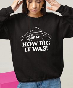 Ask Me How Big It Was Fish Sweatshirt 10 1
