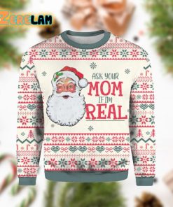 Ask Your Mom If Im Real Santa Ugly Sweater Christmas
