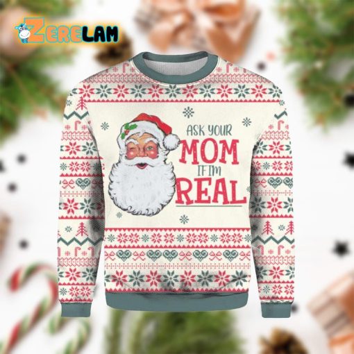 Ask Your Mom If Im Real Santa Ugly Sweater Christmas