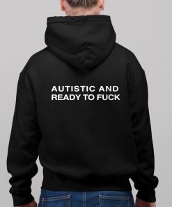 Autistic And Ready To Fuck Shirt 11 1