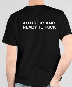 Autistic And Ready To Fuck Shirt 4 1