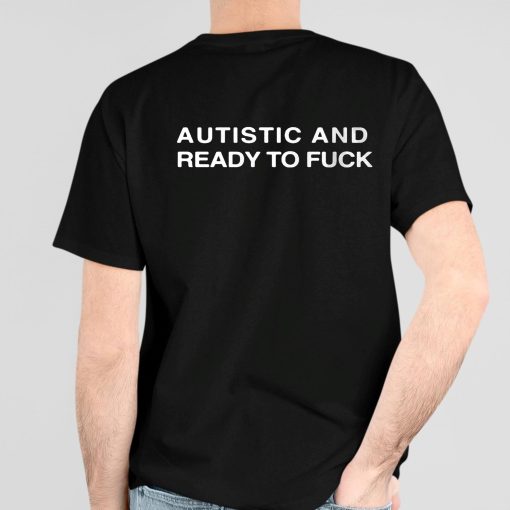 Autistic And Ready To Fuck Shirt