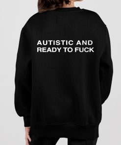 Autistic And Ready To Fuck Shirt 7 1