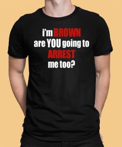Bagtoonz I’m Brown Are You Going To Arrest Me Too Shirt