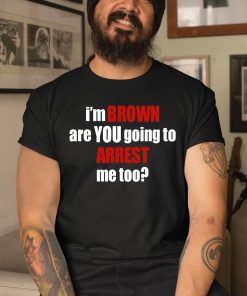 Bagtoonz Im Brown Are You Going To Arrest Me Too Shirt 3 1