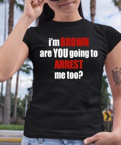 Bagtoonz Im Brown Are You Going To Arrest Me Too Shirt 6 1