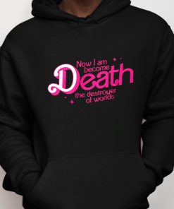 Barbie Now I Am Become Death The Destroyer Of Worlds Shirt 6 1