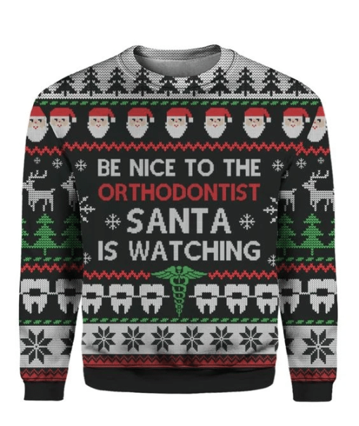 Be Nice To The Orthodontist Santa Is Watching Ugly Sweater Christmas