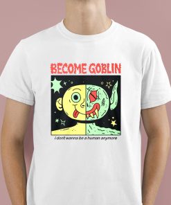 Become Goblin I Don't Wanna Be A Human Anymore Shirt 1 1