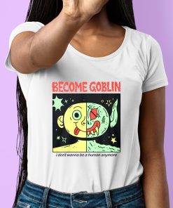 Become Goblin I Dont Wanna Be A Human Anymore Shirt 6 1