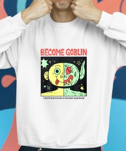 Become Goblin I Dont Wanna Be A Human Anymore Shirt 8 1