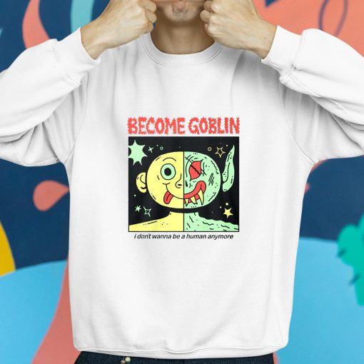 Become Goblin I Don’t Wanna Be A Human Anymore Shirt
