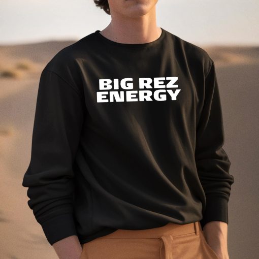Big Rez Energy Shirt