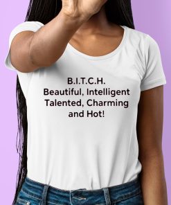 Bitch Beautiful Intelligent Talented Charming And Hot Shirt 6 1