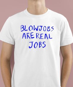 Blowjobs Are Real Jobs Shirt