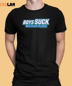 Boys Suck But I Love To Fuck Shirt 1 1